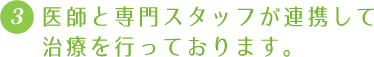 医師と専門スタッフが連携して治療を行っております。